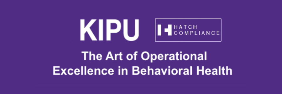 Kipu + Hatch Compliance: The Art of Operational Excellence in Behavioral Health